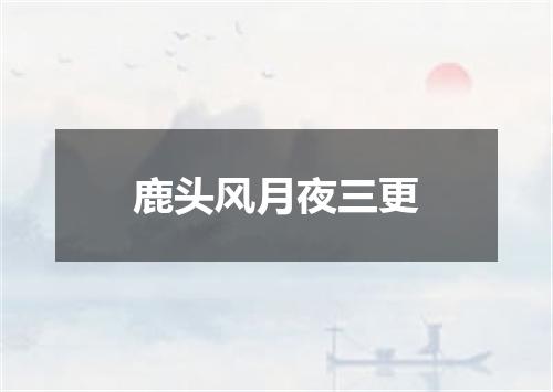 鹿头风月夜三更