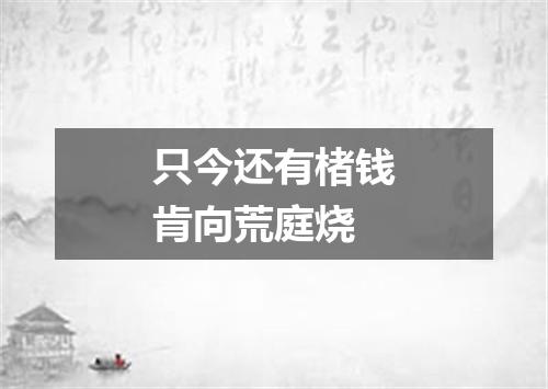 只今还有楮钱肯向荒庭烧