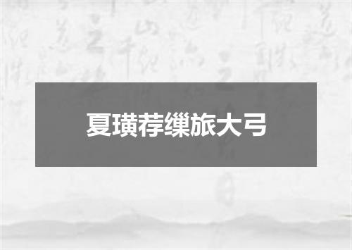 夏璜荐缫旅大弓