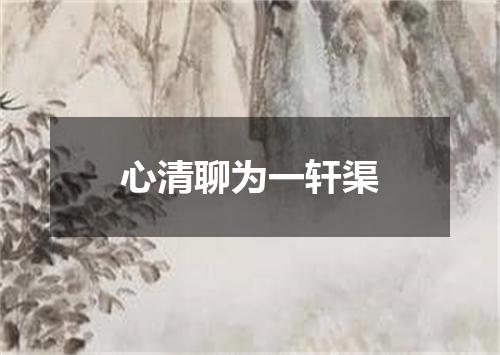 心清聊为一轩渠