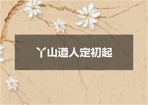 丫山道人定初起