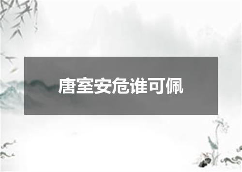 唐室安危谁可佩
