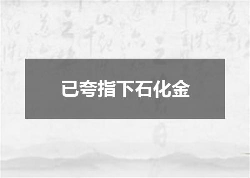 已夸指下石化金