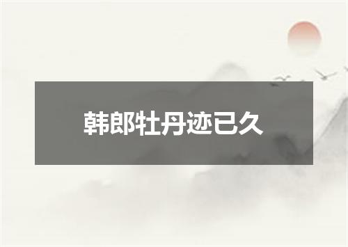 韩郎牡丹迹已久