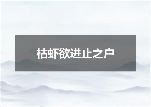 枯虾欲进止之户