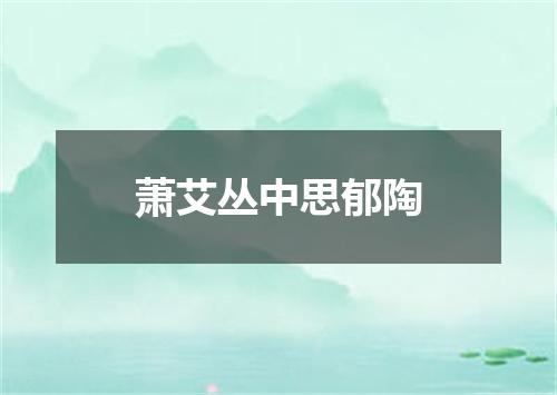 萧艾丛中思郁陶