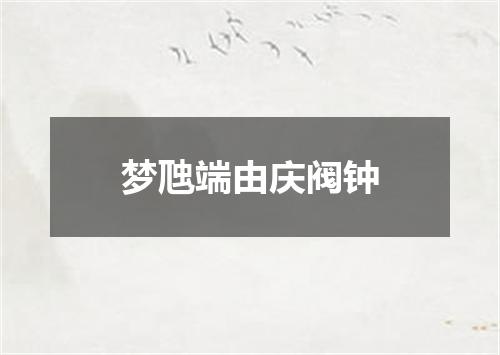 梦虺端由庆阀钟