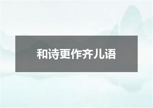 和诗更作齐儿语