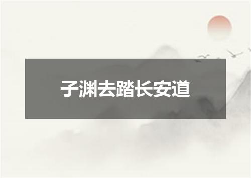 子渊去踏长安道