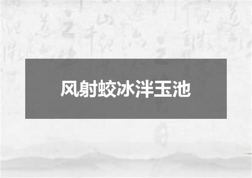 风射蛟冰泮玉池