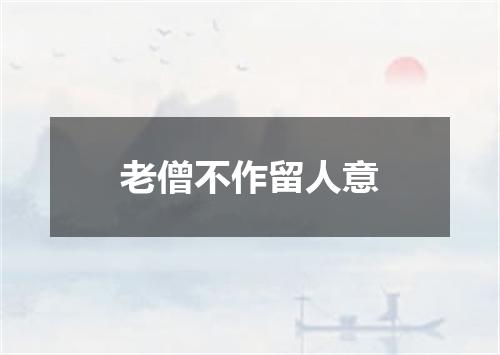 老僧不作留人意