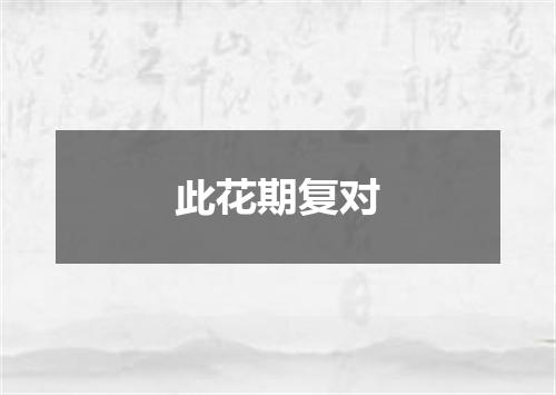 此花期复对