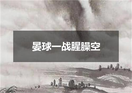 晏球一战腥臊空