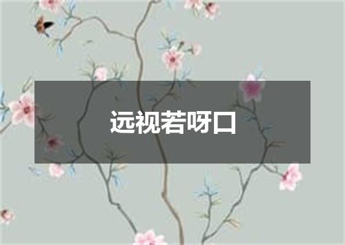 远视若呀口