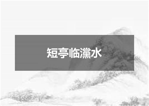 短亭临灙水