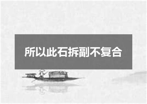 所以此石拆副不复合