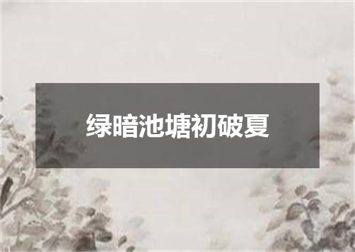 绿暗池塘初破夏