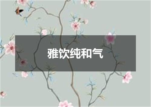 雅饮纯和气