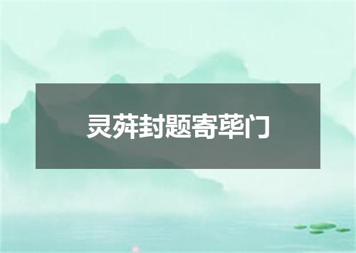 灵荈封题寄荜门