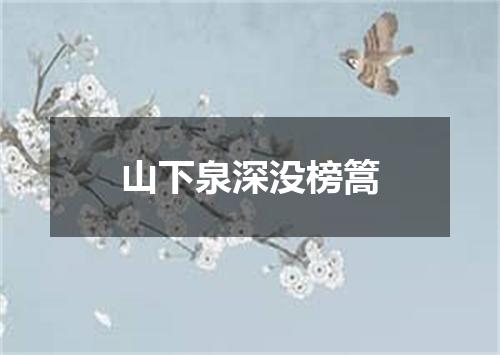 山下泉深没榜篙