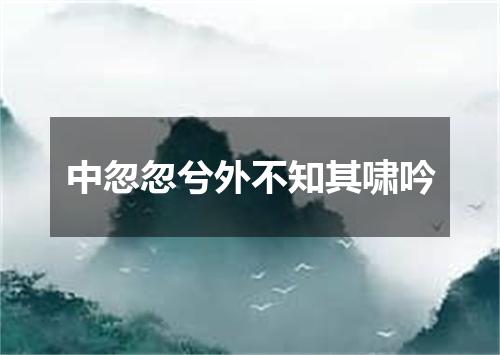 中忽忽兮外不知其啸吟