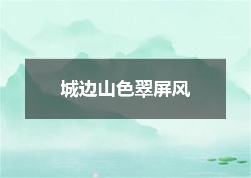 城边山色翠屏风