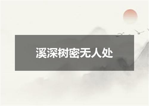 溪深树密无人处