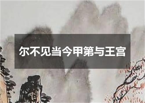 尔不见当今甲第与王宫
