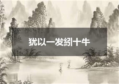犹以一发紖十牛