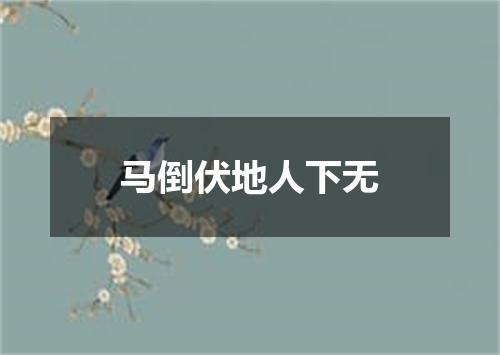 马倒伏地人下无