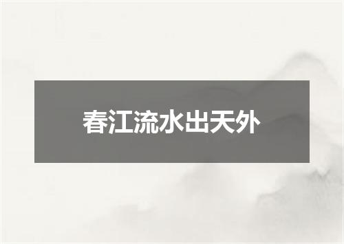 春江流水出天外