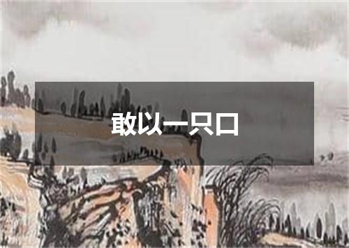 敢以一只口