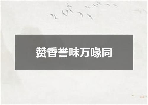 赞香誉味万喙同