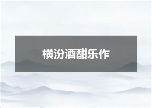 横汾酒酣乐作
