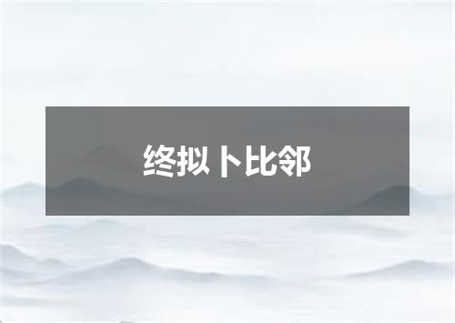 终拟卜比邻