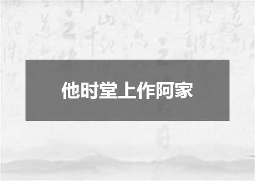 他时堂上作阿家