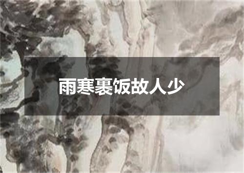 雨寒裹饭故人少