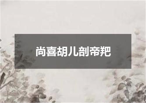 尚喜胡儿剖帝羓