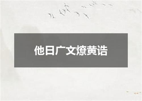 他日广文燎黄诰