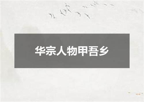 华宗人物甲吾乡