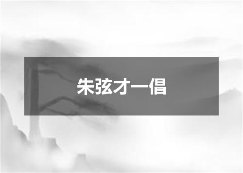 朱弦才一倡