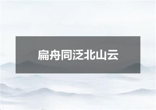 扁舟同泛北山云