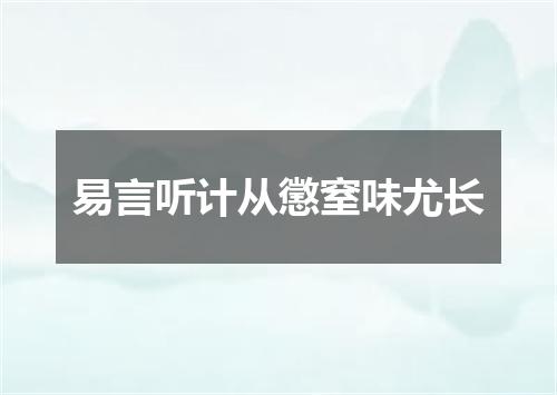 易言听计从懲窒味尤长