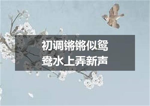 初调锵锵似鸳鸯水上弄新声