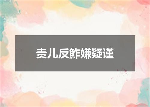 责儿反鮓嫌疑谨