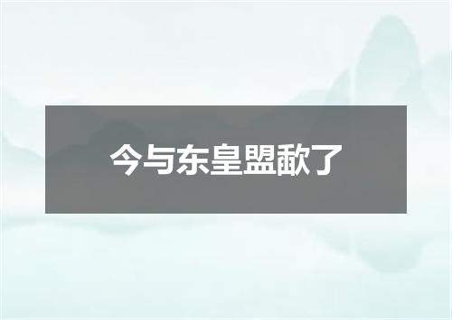 今与东皇盟歃了