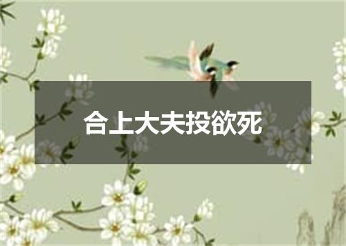 合上大夫投欲死