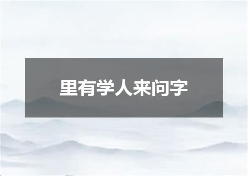 里有学人来问字