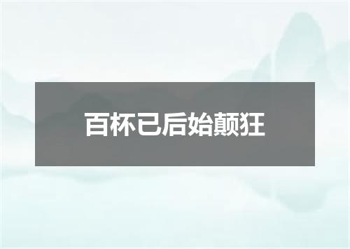 百杯已后始颠狂