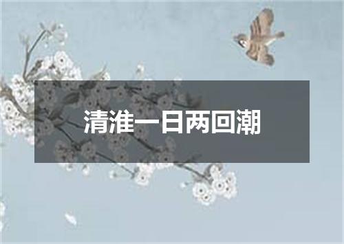 清淮一日两回潮